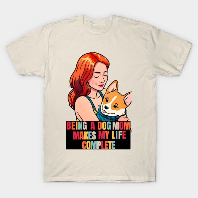 Being a Dog Mom Makes My Life Complete T-Shirt by Cheeky BB